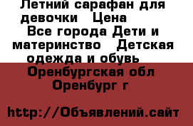 Летний сарафан для девочки › Цена ­ 700 - Все города Дети и материнство » Детская одежда и обувь   . Оренбургская обл.,Оренбург г.